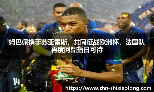姆巴佩携手苏亚雷斯，共同征战欧洲杯，法国队再度问鼎指日可待