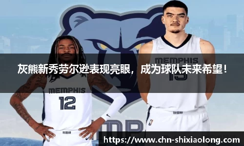 灰熊新秀劳尔逊表现亮眼，成为球队未来希望！