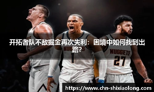 开拓者队不敌掘金再次失利：困境中如何找到出路？