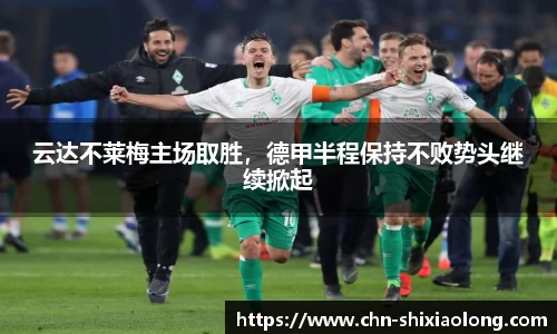 云达不莱梅主场取胜，德甲半程保持不败势头继续掀起
