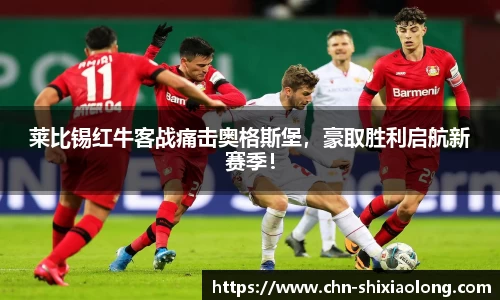 莱比锡红牛客战痛击奥格斯堡，豪取胜利启航新赛季！