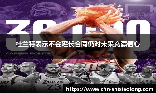 杜兰特表示不会延长合同仍对未来充满信心
