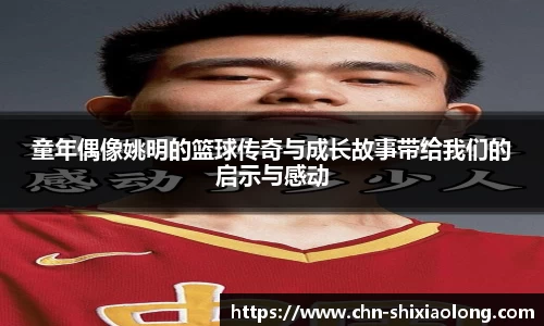童年偶像姚明的篮球传奇与成长故事带给我们的启示与感动