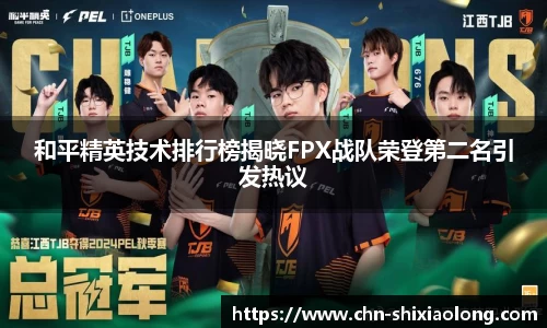 和平精英技术排行榜揭晓FPX战队荣登第二名引发热议