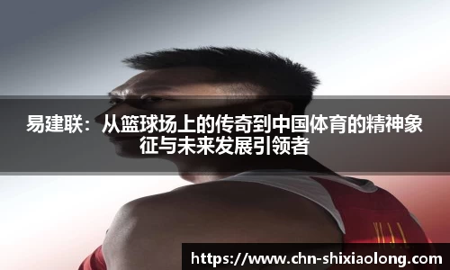 易建联：从篮球场上的传奇到中国体育的精神象征与未来发展引领者