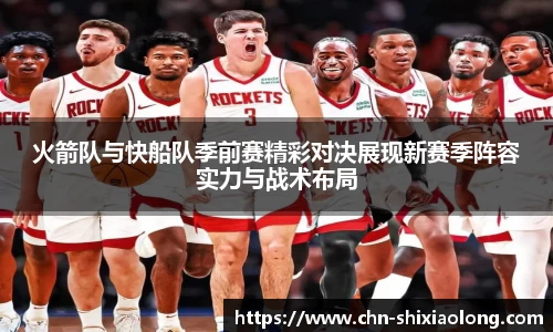 火箭队与快船队季前赛精彩对决展现新赛季阵容实力与战术布局