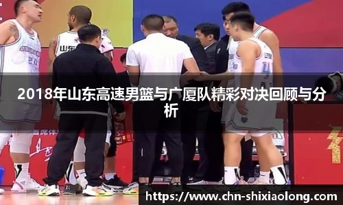 2018年山东高速男篮与广厦队精彩对决回顾与分析