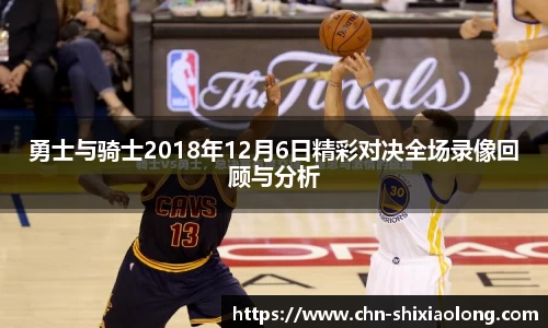 勇士与骑士2018年12月6日精彩对决全场录像回顾与分析
