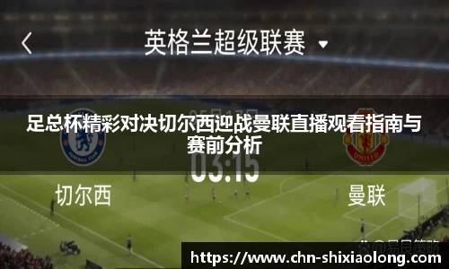 足总杯精彩对决切尔西迎战曼联直播观看指南与赛前分析