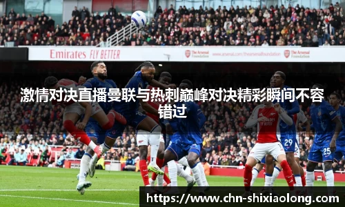 激情对决直播曼联与热刺巅峰对决精彩瞬间不容错过